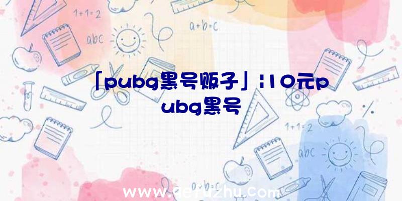 「pubg黑号贩子」|10元pubg黑号